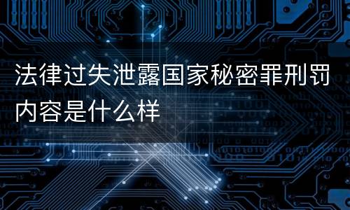 法律过失泄露国家秘密罪刑罚内容是什么样