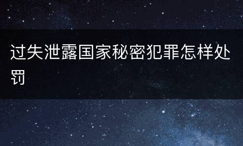 过失泄露国家秘密犯罪怎样处罚