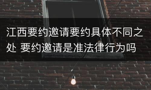 江西要约邀请要约具体不同之处 要约邀请是准法律行为吗