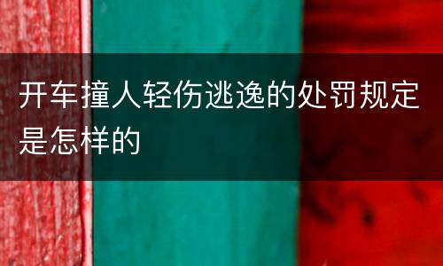 开车撞人轻伤逃逸的处罚规定是怎样的