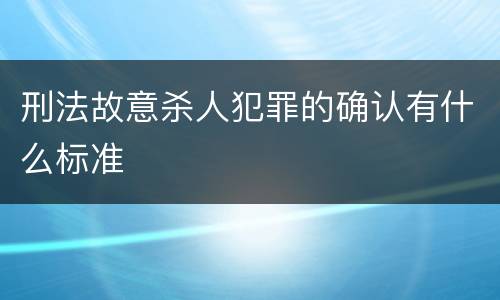 刑法故意杀人犯罪的确认有什么标准