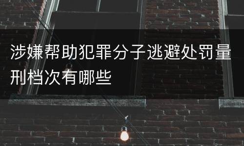 涉嫌帮助犯罪分子逃避处罚量刑档次有哪些