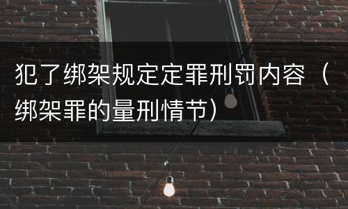犯了绑架规定定罪刑罚内容（绑架罪的量刑情节）