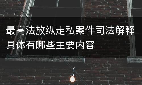 最高法放纵走私案件司法解释具体有哪些主要内容