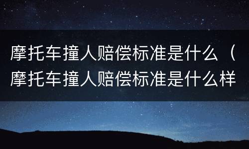 摩托车撞人赔偿标准是什么（摩托车撞人赔偿标准是什么样的）