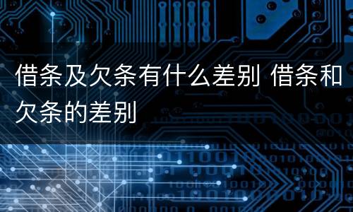 借条及欠条有什么差别 借条和欠条的差别
