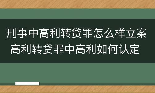 刑事中高利转贷罪怎么样立案 高利转贷罪中高利如何认定