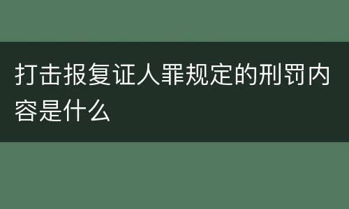 打击报复证人罪规定的刑罚内容是什么