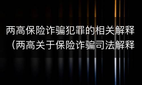 两高保险诈骗犯罪的相关解释（两高关于保险诈骗司法解释）