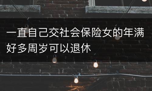 一直自己交社会保险女的年满好多周岁可以退休