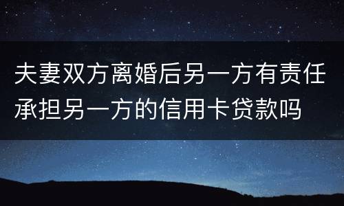 夫妻双方离婚后另一方有责任承担另一方的信用卡贷款吗