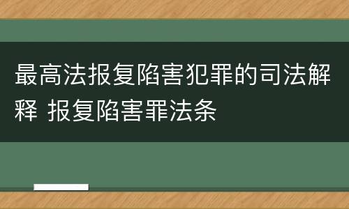 最高法报复陷害犯罪的司法解释 报复陷害罪法条