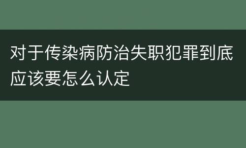 对于传染病防治失职犯罪到底应该要怎么认定