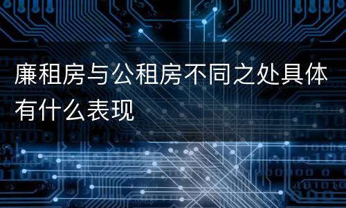 廉租房与公租房不同之处具体有什么表现