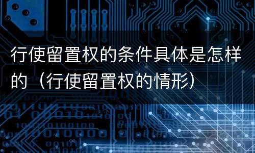 行使留置权的条件具体是怎样的（行使留置权的情形）