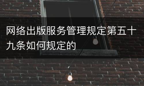 网络出版服务管理规定第五十九条如何规定的
