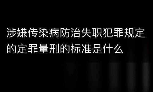 涉嫌传染病防治失职犯罪规定的定罪量刑的标准是什么