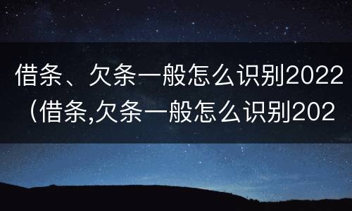 借条、欠条一般怎么识别2022（借条,欠条一般怎么识别2022年的）