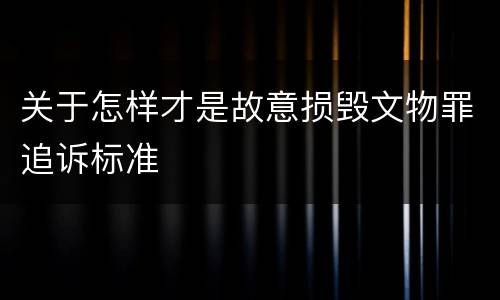 关于怎样才是故意损毁文物罪追诉标准