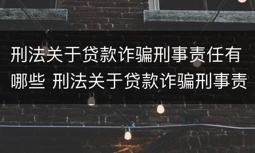 刑法关于贷款诈骗刑事责任有哪些 刑法关于贷款诈骗刑事责任有哪些条款