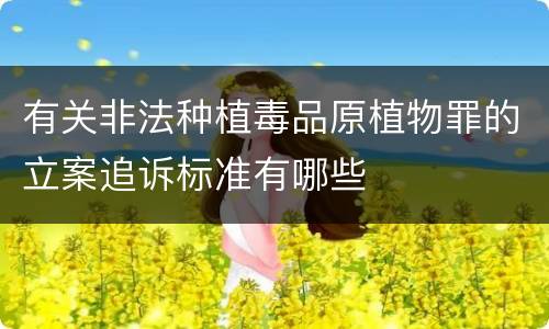 有关非法种植毒品原植物罪的立案追诉标准有哪些