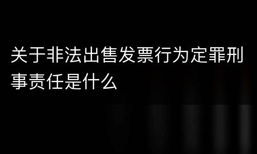 关于非法出售发票行为定罪刑事责任是什么