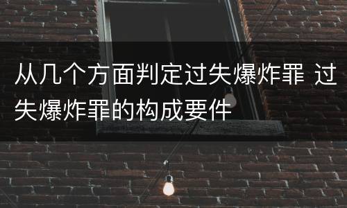 从几个方面判定过失爆炸罪 过失爆炸罪的构成要件