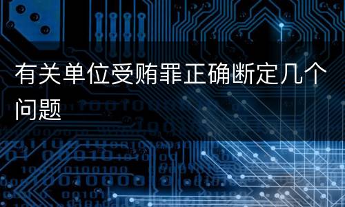 有关单位受贿罪正确断定几个问题