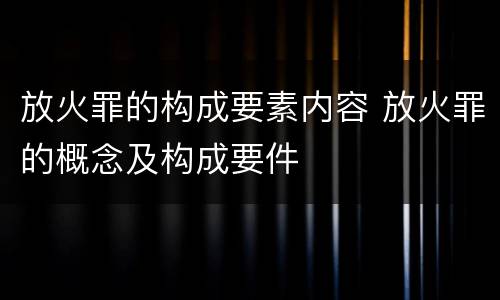 放火罪的构成要素内容 放火罪的概念及构成要件