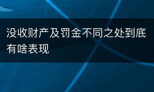 没收财产及罚金不同之处到底有啥表现