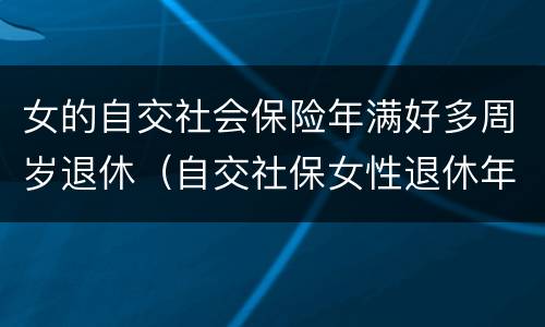 女的自交社会保险年满好多周岁退休（自交社保女性退休年龄）