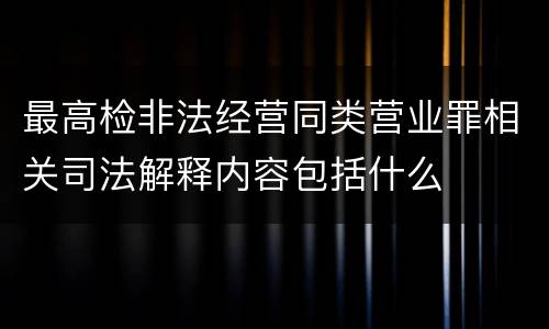 最高检非法经营同类营业罪相关司法解释内容包括什么