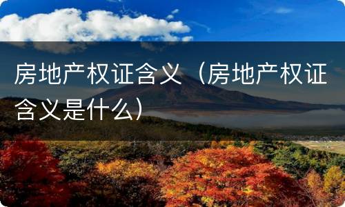 房地产权证含义（房地产权证含义是什么）
