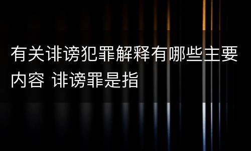 有关诽谤犯罪解释有哪些主要内容 诽谤罪是指