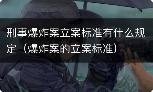 刑事爆炸案立案标准有什么规定（爆炸案的立案标准）