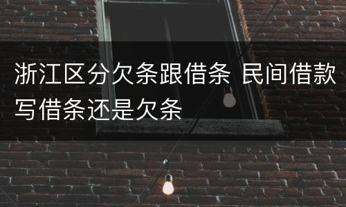 浙江区分欠条跟借条 民间借款写借条还是欠条