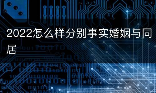 2022怎么样分别事实婚姻与同居