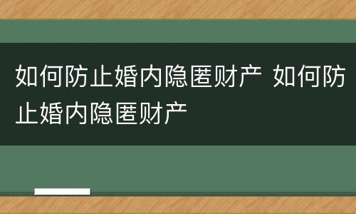 如何防止婚内隐匿财产 如何防止婚内隐匿财产