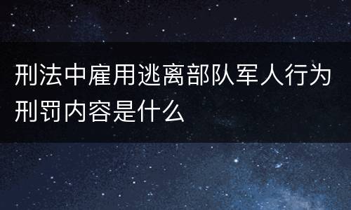 刑法中雇用逃离部队军人行为刑罚内容是什么