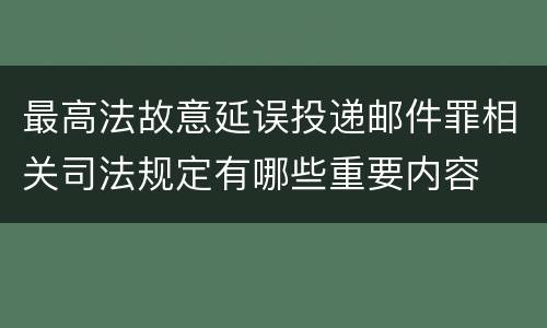 最高法故意延误投递邮件罪相关司法规定有哪些重要内容