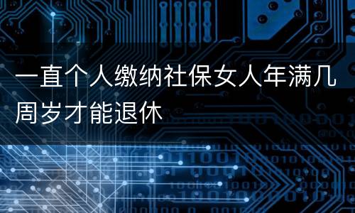 一直个人缴纳社保女人年满几周岁才能退休
