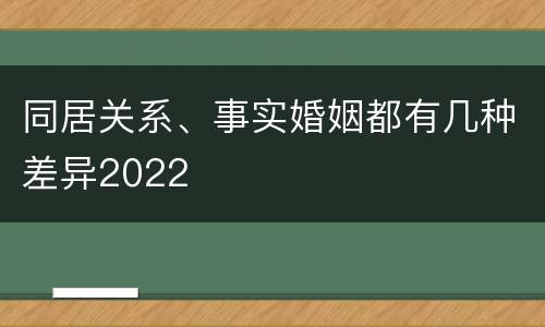 同居关系、事实婚姻都有几种差异2022