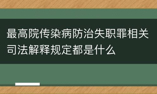 最高院传染病防治失职罪相关司法解释规定都是什么
