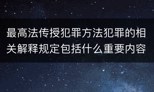 最高法传授犯罪方法犯罪的相关解释规定包括什么重要内容