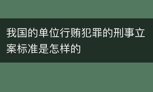 我国的单位行贿犯罪的刑事立案标准是怎样的