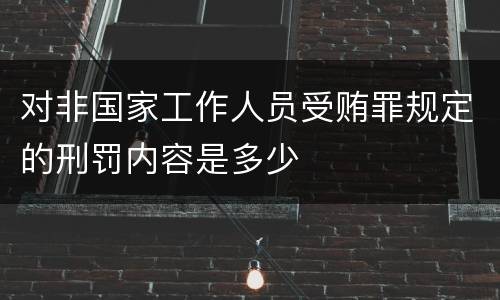 对非国家工作人员受贿罪规定的刑罚内容是多少