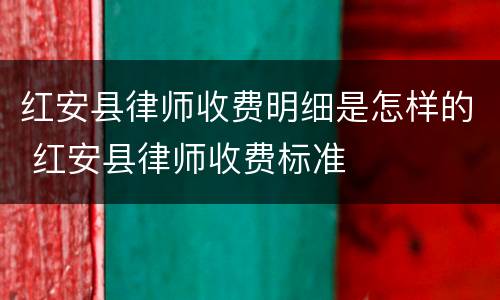 红安县律师收费明细是怎样的 红安县律师收费标准