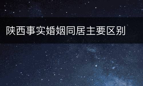 陕西事实婚姻同居主要区别