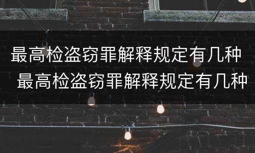 最高检盗窃罪解释规定有几种 最高检盗窃罪解释规定有几种形式