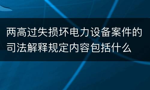 两高过失损坏电力设备案件的司法解释规定内容包括什么